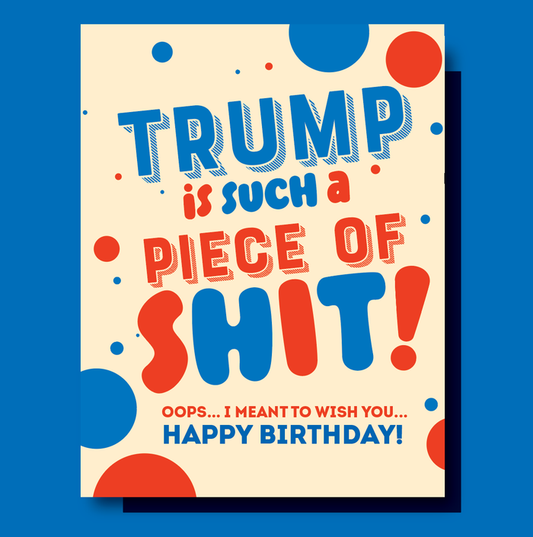 TRUMP IS A PIECE of... political, birthday, funny